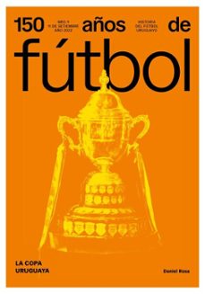 150 años de futbol. la copa uruguaya (ebook)-daniel rosa-enrico licciardi-jorge da silveira-9789915963853