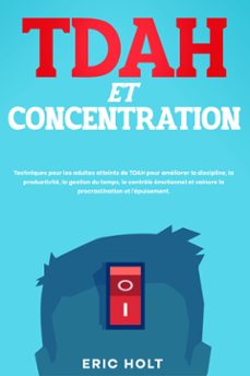 tdah et concentration: techniques pour les adultes atteints de tdah pour ameliorer la discipline, la productivite, la gestion du temps, le controle emotionnel et vaincre la procrastination et lepuisement. (ebook)-9789925381753
