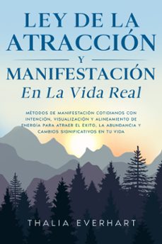 ley de la atraccion y manifestacion en la vida real: metodos de manifestacion cotidianos con intencion, visualizacion y alineamiento de energia para atraer el exito, la abundancia y cambios significativos en tu vida (ebook)-9789925388653