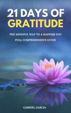 21 days of gratitude, the mindful way to a happier you (ebook)-gabriel garcia-9798223865353
