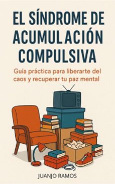 el sindrome de acumulacion compulsiva: guia practica para liberarte del caos y recuperar tu paz mental (ebook)-juanjo ramos-9798227544353