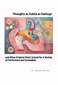 'thoughts as subtle as feelings' and other original music scored for a variety of of performers and ensembles (ebook)-david petersen-9798227919953