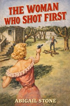 the woman who shot first (ebook)-abigail stone-9798232267353
