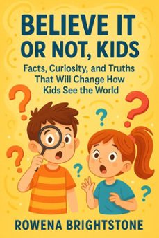 believe it or not, kids: facts, curiosity, and truths that will change how kids see the world (ebook)-rowena brightstone-9798232780753