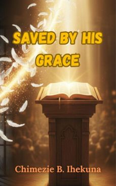 saved by his grace (ebook)-chimezie b. ihekuna-9798233313653