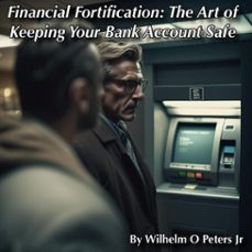 financial fortification: the art of keeping your bank account safe-wilhelm, jr. peters-9798233370953