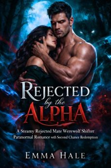 rejected by the alpha : a steamy rejected mate werewolf shifter paranormal romance with second chance redemption (ebook)-emma hale-9798233952753