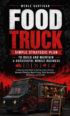 food truck: simple strategic plan to build and maintain a successful mobile business (a step-by-step guide to startup costs, permits, business planning, menu pricing, daily operations, marketing, and growth) (ebook)-merle hartigan-9798902168553