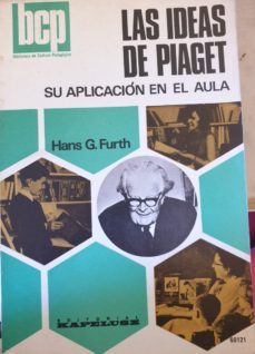 LAS IDEAS DE PIAGET. SU APLICACI N EN EL AULA. HANS G. FURTH