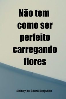 no tem como ser perfeito carregando flores (ebook)-sidiney souza de breguêdo-3410007885963