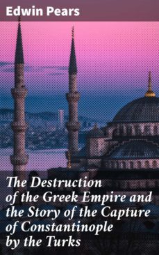 the destruction of the greek empire and the story of the capture of constantinople by the turks (ebook)-4057664573063