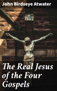the real jesus of the four gospels (ebook)-john birdseye atwater-4057664593863