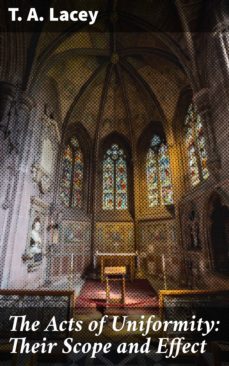 the acts of uniformity: their scope and effect (ebook)-t. a. lacey-4057664625663