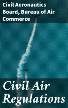 civil air regulations (ebook)-civil aeronautics board-bureau of air commerce-4064066061463