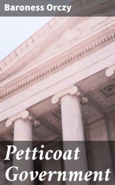 petticoat government (ebook)-baroness orczy-4066338094063