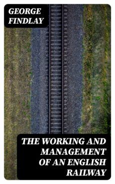 the working and management of an english railway (ebook)-george findlay-8596547086963
