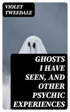 ghosts i have seen, and other psychic experiences (ebook)-violet tweedale-8596547097563