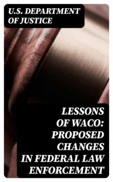 lessons of waco: proposed changes in federal law enforcement (ebook)-u.s. department of justice-8596547317463