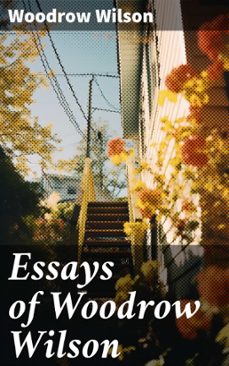 essays of woodrow wilson (ebook)-woodrow wilson-8596547670063