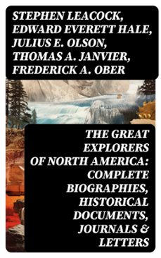 the great explorers of north america: complete biographies, historical documents, journals &amp; letters (ebook)-stephen leacock-edward everett hale-julius e. olson-8596547750963