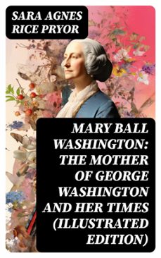 mary ball washington: the mother of george washington and her times (illustrated edition) (ebook)-sara agnes rice pryor-8596547755463