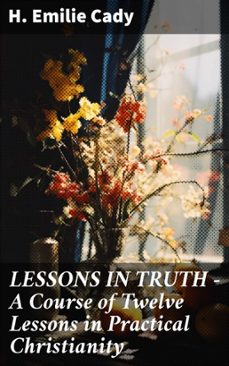 lessons in truth - a course of twelve lessons in practical christianity (ebook)-h. emilie cady-8596547808763