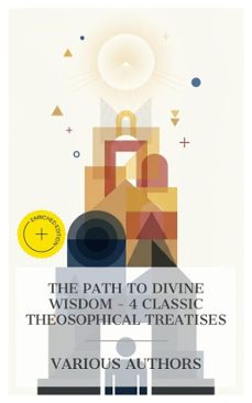 the path to divine wisdom - 4 classic theosophical treatises (ebook)-mabel collins-h. p. blavatsky-william quan judge-8596547875963