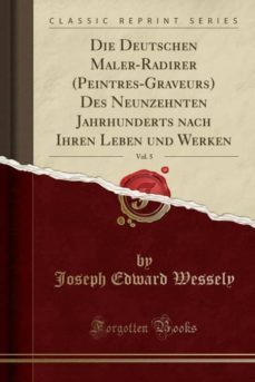 die deutschen maler-radirer (peintres-graveurs) des neunzehnten jahrhunderts nach ihren leben und werken, vol. 5 (classic reprint)-9780265688663