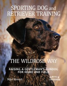 sporting dog and retriever training: the wildrose way (ebook)-mike stewart-paul fersen-9780847899463