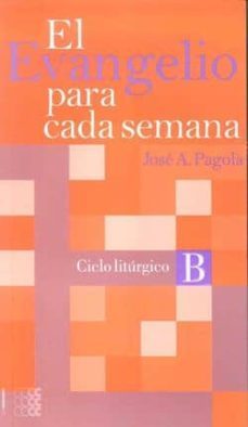 el evangelio para cada semana:  ciclo liturgico b-jose antonio pagola-9781934996263