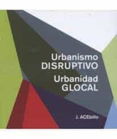 urbanismo disruptivo, urbanidad glocal-j. acebillo-9781948765763