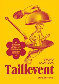 taillevent. histoire, recettes et mémoire du premier cuisinier français-bruno laurioux-9782271160263
