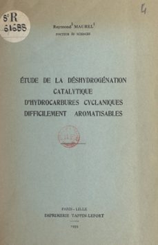 étude de la déshydrogénation catalytique d'hydrocarbures cyclaniques difficilement aromatisables-raymond maurel-9782307660163