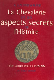 la chevalerie et les aspects secrets de l'histoire (ebook)-andré gautier-walter-9782710393863