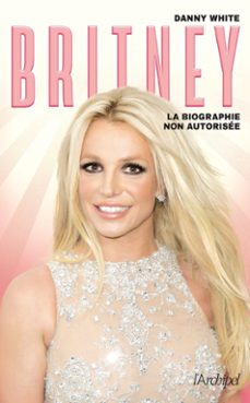 britney - la biographie non autorisee (ebook)-danny white-9782809846263