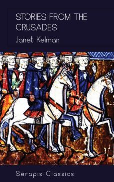 stories from the crusades (serapis classics) (ebook)-janet kelman-9783962559663
