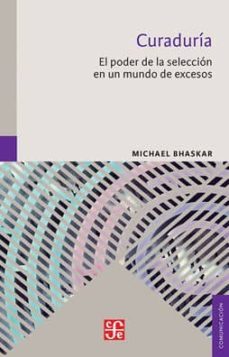 curaduria: el poder de la seleccion en un mundo de excesos-michael bhaskar-9786071653963