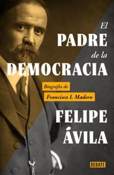 el padre de la democracia (ebook)-felipe ávila-9786073852463