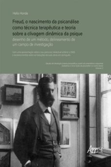 freud, o nascimento da psicanalise como tecnica terapeutica e teoria sobre a clivagem dinamica da psique: desenho de um metodo, delineamento de um campo de investigaço (ebook)-helio honda-9786525078663