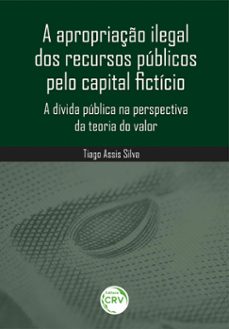 a apropriaço ilegal dos recursos publicos pelo capital ficticio (ebook)-tiago assis silva-9786525104263