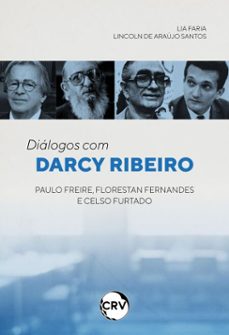 dialogos com darcy ribeiro: paulo freire, florestan fernandes e celso furtado (ebook)-lia ciomar macedo de faria-lincoln de araújo santos-9786525179063