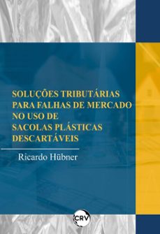 soluçes tributarias para falhas de mercado no uso de sacolas plasticas descartaveis (ebook)-ricardo hübner-9786525183763