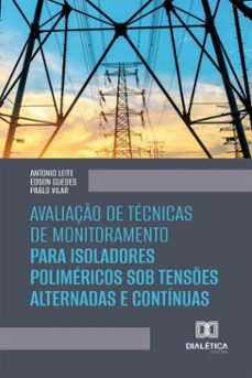 avaliação de técnicas de monitoramento para isoladores poliméricos sob tensões alternadas e contínuas (ebook)-antonio leite-edson guedes-pablo vilar-9786527072263