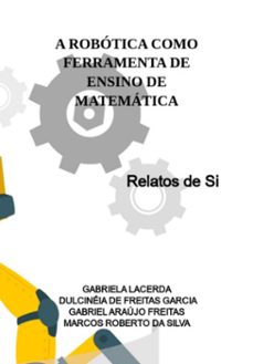 a robotica como ferramenta de ensino de matematica (ebook)-dulcinéia de freitas garcia, gabriel araújo freitas, marcos roberto da silva, gabriela lacerda-9786580508563