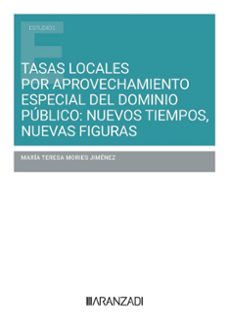 tasas locales por aprovechamiento especial del dominio publico: nuevos tiempos, nuevas figuras-maria teresa mories jimenez-9788410295063
