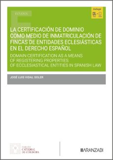 la certificacion de dominio como medio de inmatriculacion de finc as de entidades eclesiasticas en el derecho español-jose luis vidal soler-9788410853263