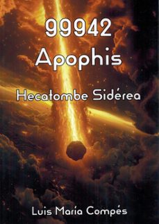 99942 apophis. hecatombe sidérea-luis maria compes-9788412214963