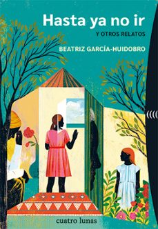 hasta ya no ir y otros relatos-beatriz garcia huidobro-9788412707663