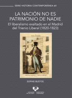 la nacion no es patrimonio de nadie. el liberalismo exaltado en el madrid del trienio liberal (1820-1823)-sophie bustos-9788413193663