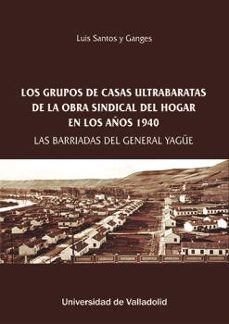 los grupos de casas ultrabaratas de la obra sindical del hogar en los años 1940-luis santos y ganges-9788413202563